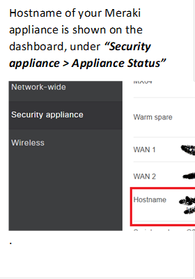 Hostname of your Meraki appliance is shown on the dashboard, under “Security appliance > Appliance Status”
 .

